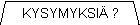 Kysymyksi� ?